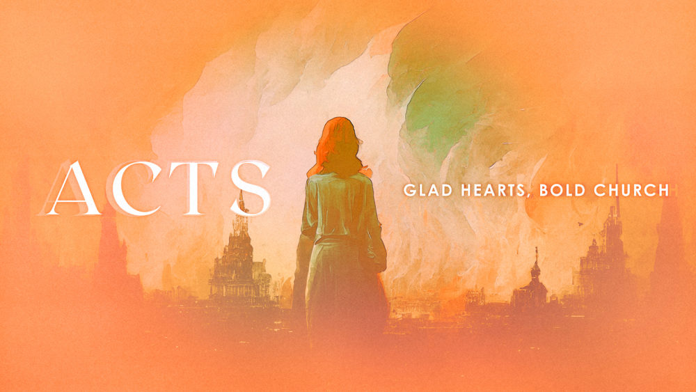 Acts - Glad Hearts, Bold Church 
